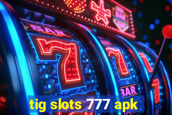 tig slots 777 apk